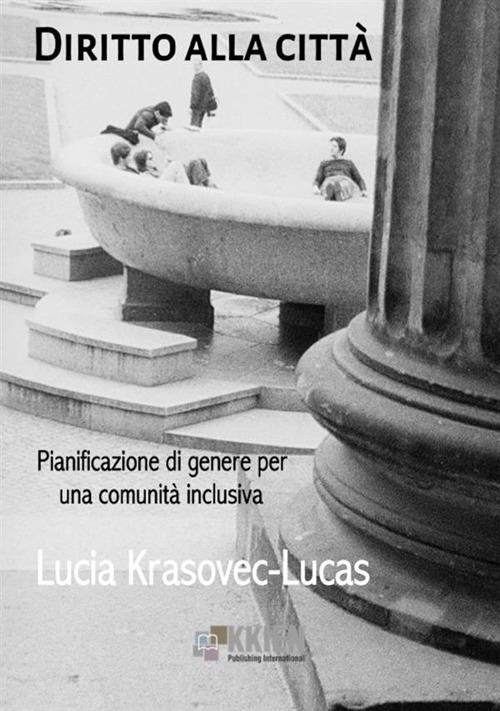 Diritto alla città. Pianificazione di genere per una comunità inclusiva - Lucia Krasovec-Lucas - copertina