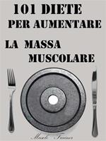 101 diete per aumentare la massa muscolare