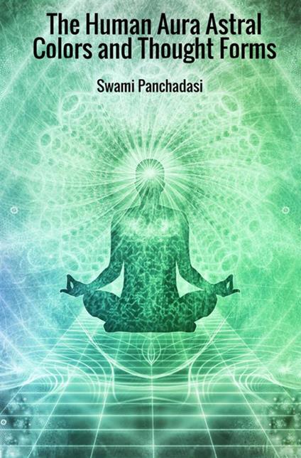 The human aura astral colors and thought forms - Swami Panchadasi - copertina