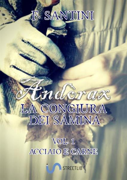 Andòrax. La congiura dei sàmina. Vol. 1: Acciaio e carne - F. Santini - copertina