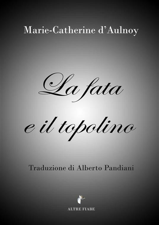 La fata e il topolino - Marie-Catherine D'Aulnoy,Alberto Pandiani - ebook