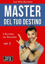 alchimia del successo. Vol. 3: Master del tuo destino