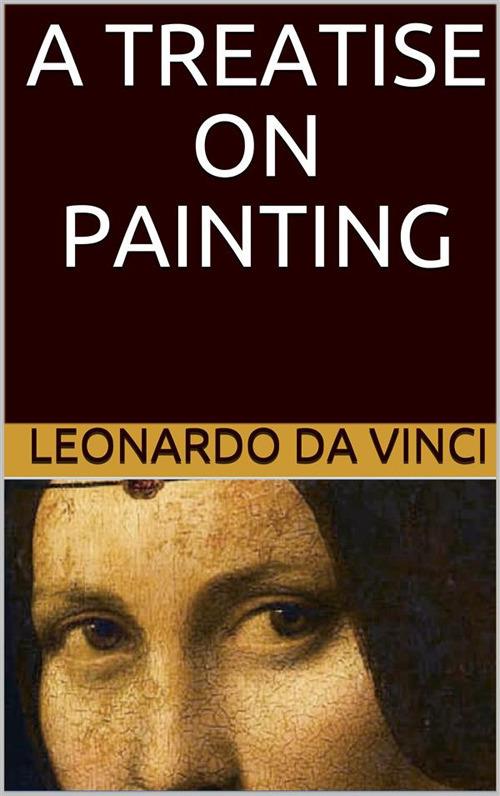 A Treatise on Painting (Illustrated) - Leonardo da Vinci - ebook