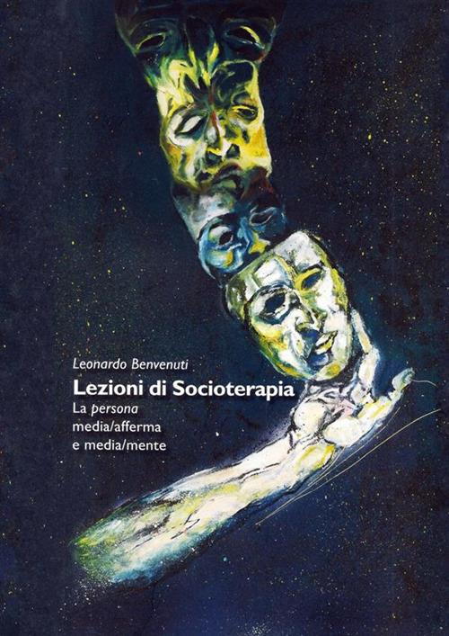 Lezioni di socioterapia. La persona media/afferma e media/mente - Leonardo Benvenuti - copertina