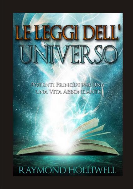 Le leggi dell'universo. Potenti princìpi per una vita abbondante - Raymond Holliwell - copertina