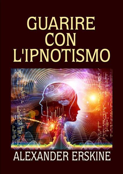 Guarire con l'ipnotismo - Alexander Erskine - copertina