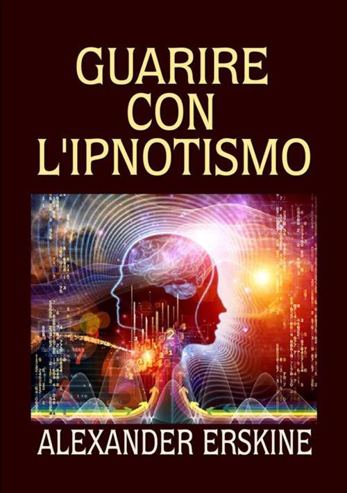 Guarire con l'ipnotismo - Alexander Erskine - copertina