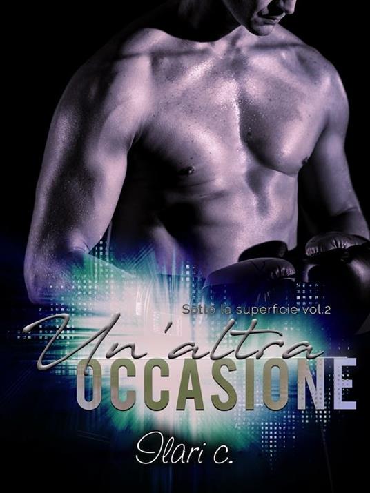 Un' altra occasione. Sotto la superficie. Vol. 2 - Ilari C. - ebook