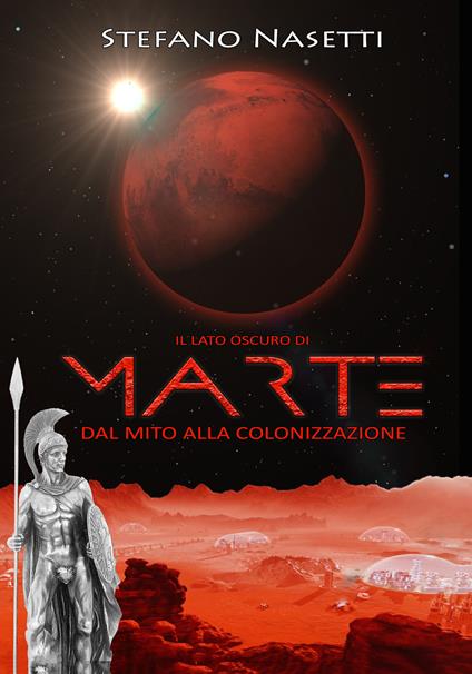Il lato oscuro di Marte. Dal mito alla colonizzazione - Stefano Nasetti - copertina