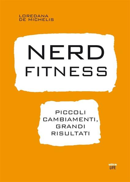 Nerd fitness. Piccoli cambiamenti, grandi risultati - Loredana De Michelis - ebook