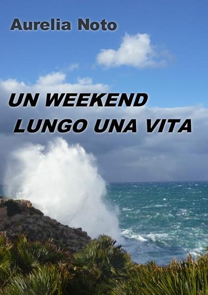Un weekend lungo una vita - Aurelia Noto - ebook