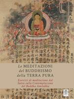 Le meditazioni del buddhismo della terra pura. Esercizi di meditazione dal sutra sulla contemplazione del Buddha Amitabha