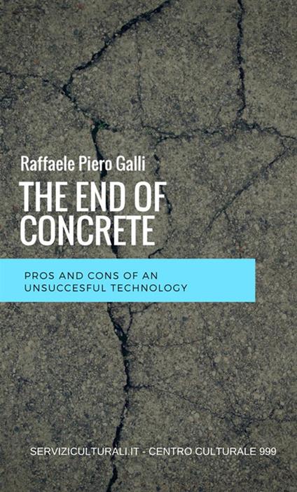 The end of concrete. Pros and cons of an unsuccesful technology - Raffaele Piero Galli - copertina