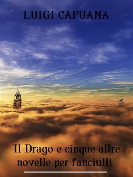 Il drago e altre cinque novelle per fanciulli - Luigi Capuana - ebook