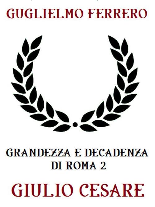 Grandezza e decadenza di Roma. Vol. 2 - Guglielmo Ferrero - ebook