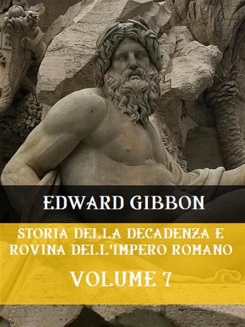Storia della decadenza e rovina dell'impero romano. Vol. 7 - Edward Gibbon - ebook