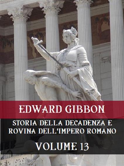 Storia della decadenza e rovina dell'impero romano. Vol. 13 - Edward Gibbon - ebook
