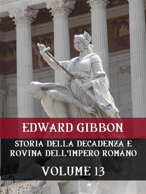 Storia della decadenza e rovina dell'impero romano. Vol. 13 - Edward Gibbon - ebook