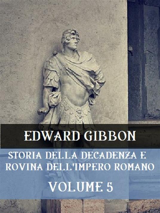 Storia della decadenza e rovina dell'impero romano. Vol. 5 - Edward Gibbon - ebook