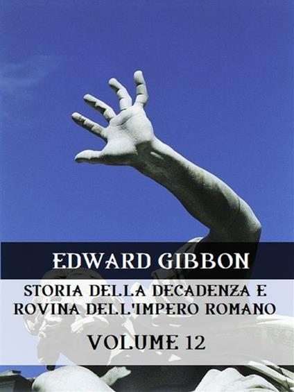 Storia della decadenza e rovina dell'impero romano. Vol. 12 - Edward Gibbon - ebook