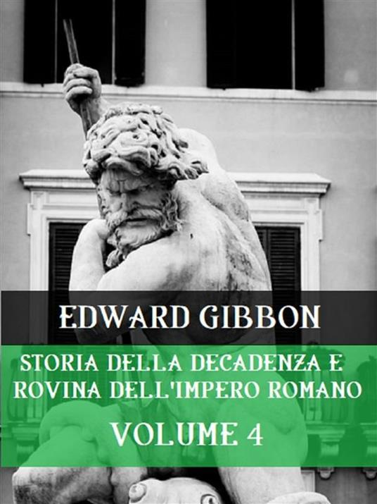 Storia della decadenza e rovina dell'impero romano. Vol. 4 - Edward Gibbon - ebook