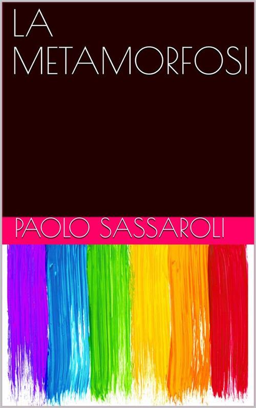 La metamorfosi - Paolo Sassaroli - ebook