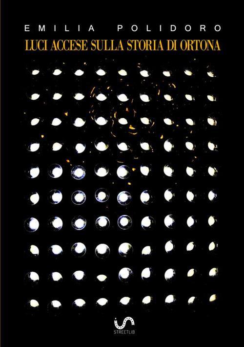 Luci accese sulla storia di Ortona. Dall'archivio privato della famiglia Grilli - Emilia Polidoro - copertina