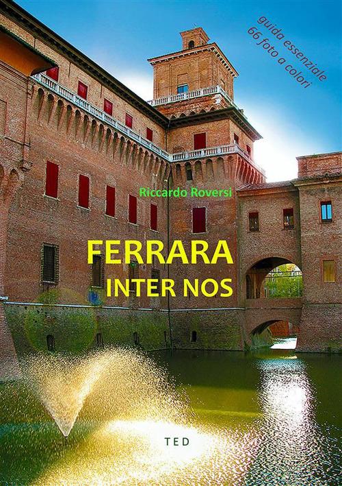 Ferrara inter nos. Guida essenziale. Ediz. illustrata - Riccardo Roversi - ebook
