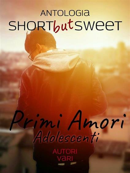 Short but sweet. Primi amori. Adolescenti - Autori Vari (a cura di Cathlin B) - ebook