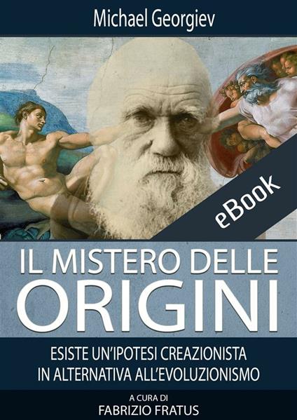 Il mistero delle origini. Esiste un'ipotesi creazionista in alternativa all'evoluzionismo - Mihael Georgiev,Fabrizio Fratus - ebook