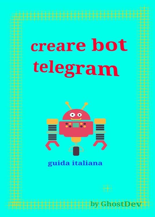 Creare bot telegram. Guida italiana - GhostDev - ebook