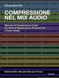 Compressione nel mix audio. Manuale di compressione audio per studi di registrazione professionali e home studio