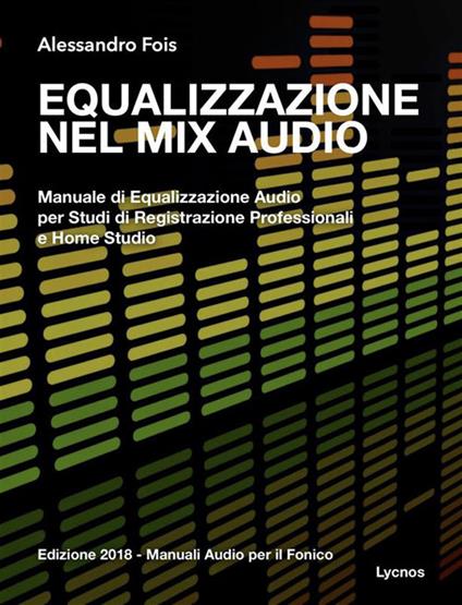 Equalizzazione nel mix audio. Manuale di equalizzazione audio professionale - Alessandro Fois - ebook