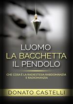 L'uomo la bacchetta il pendolo. Che cosa è la radiestesia rabdomanzia e radiomanzia