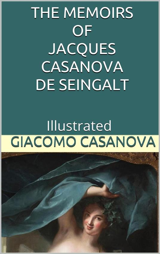 The Memoirs of Jacques Casanova de Seingalt - Illustrated