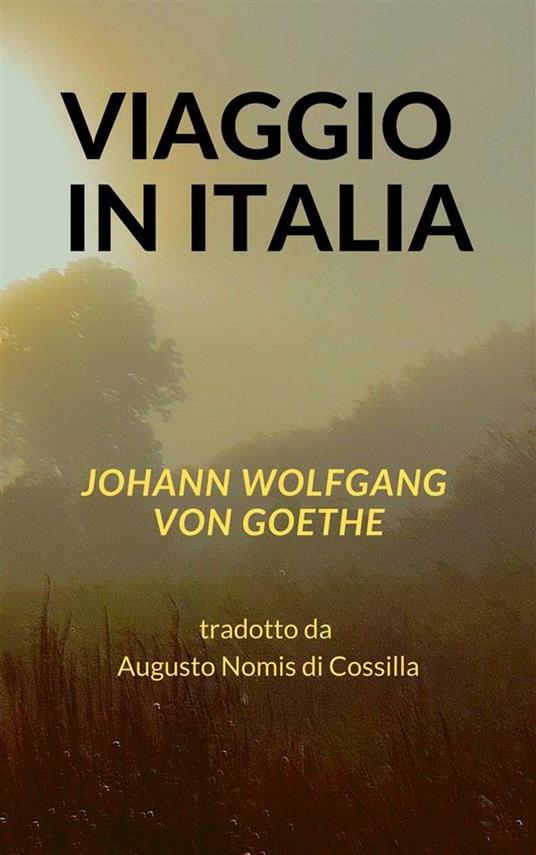 Viaggio in Italia - Johann Wolfgang Goethe,Angelo Di Cossilla - ebook