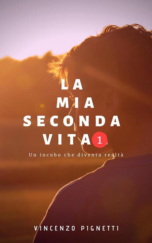 La mia seconda vita. Un incubo che diventa realtà - Vincenzo Pignetti - ebook