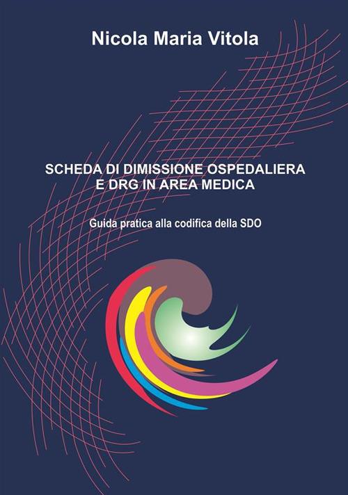 Scheda di dimissione ospedaliera e DRG in area medica. Guida pratica alla codifica della SDO - Nicola Maria Vitola - ebook