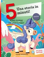 Sono forse un unicorno? Una storia in 5 minuti! Ediz. a colori