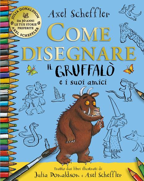 Come disegnare il Gruffalo e i suoi amici. Ediz. a colori - Julia Donaldson,Axel Scheffler - copertina