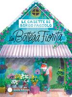 La bottega fiorita. Le casette di Borgo Fagiolo.. Ediz. a colori