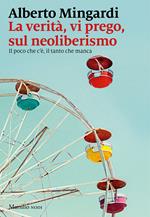 La verità, vi prego, sul neoliberismo. Il poco che c'è, il tanto che manca