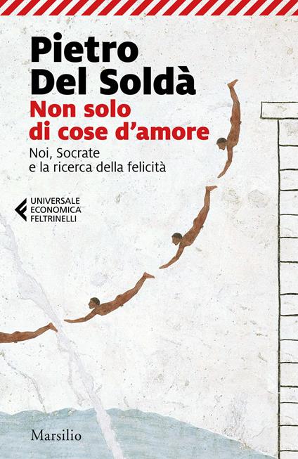 Non solo di cose d'amore. Noi, Socrate e la ricerca della felicità - Pietro Del Soldà - copertina