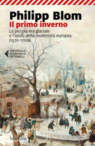 Il primo inverno. La piccola era glaciale e l’inizio della modernità europea (1570-1700)