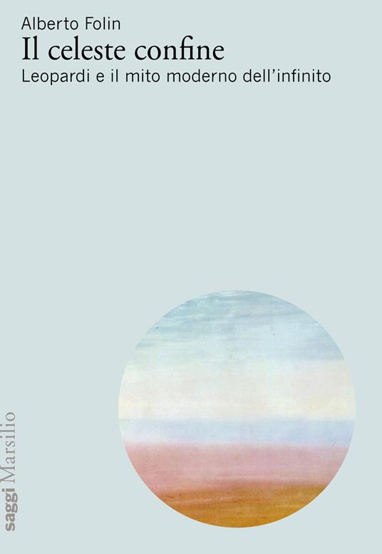 Il celeste confine. Leopardi e il mito moderno dell’infinito - Alberto Folin - copertina