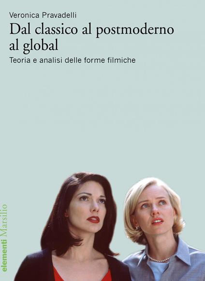 Dal classico al postmoderno al global. Teoria e analisi delle forme filmiche - Veronica Pravadelli - ebook