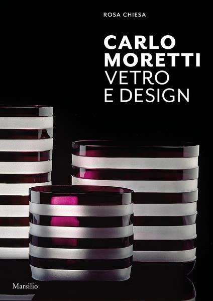 Carlo Moretti. Vetro e design. Ediz. a colori - Rosa Chiesa - copertina