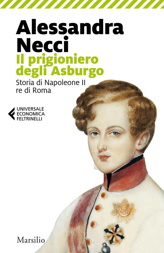 Il prigioniero degli Asburgo. Storia di Napoleone II re di Roma - Alessandra Necci - copertina