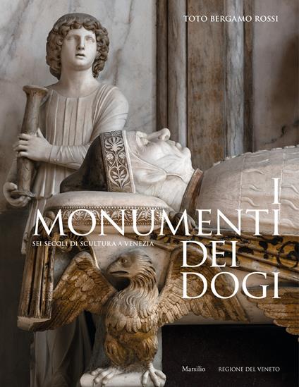 I monumenti dei dogi. Sei secoli di scultura a Venezia. Ediz. illustrata - Toto Bergamo Rossi - copertina