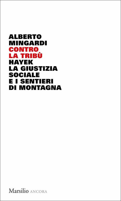 Contro la tribù. Hayek, la giustizia sociale e i sentieri di montagna - Alberto Mingardi - copertina